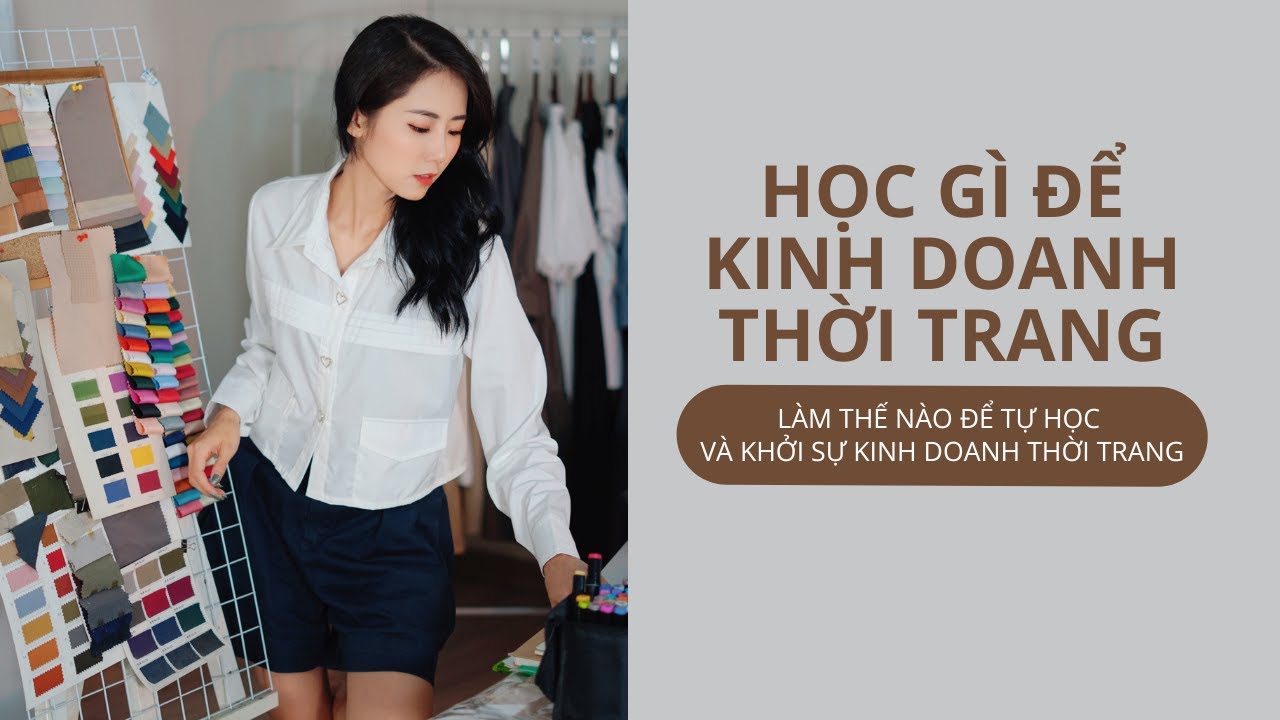 Học gì để khởi nghiệp kinh doanh thời trang từ con số 0?